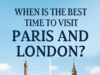 When is the best time to visit Paris and London? When is the best time to visit Paris and London?